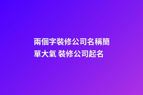 兩個字裝修公司名稱簡單大氣 裝修公司起名-第1張-公司起名-玄機派